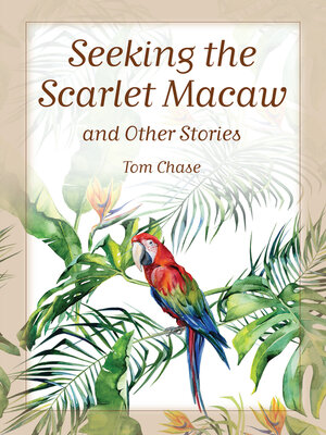cover image of Seeking the Scarlet Macaw and Other Stories
